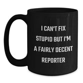 Funny Reporter Gifts from Friends and Family - Black Coffee Mug - I Can't Fix Stupid But I'm A Fairly Decent Reporter - Main